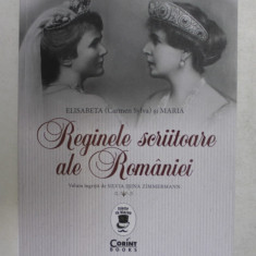 ELISABETA - CARMEN SYLVA - SI MARIA , REGINELE SCRIITOARE ALE ROMANIEI , volum ingrijit de SILVIA IRINA ZIMMERMANN , 2021