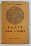 PARIS ASTAZI SI MAINE de MICAELA CATARGI , 1947 , * PREZINTA URME DE UZURA