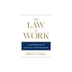 The Law at Work: A Legal Playbook for Executives and Professionals