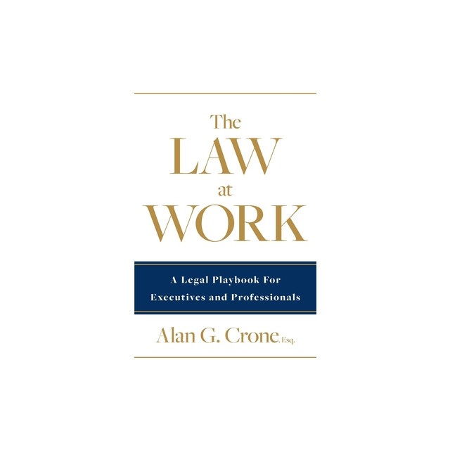 The Law at Work: A Legal Playbook for Executives and Professionals