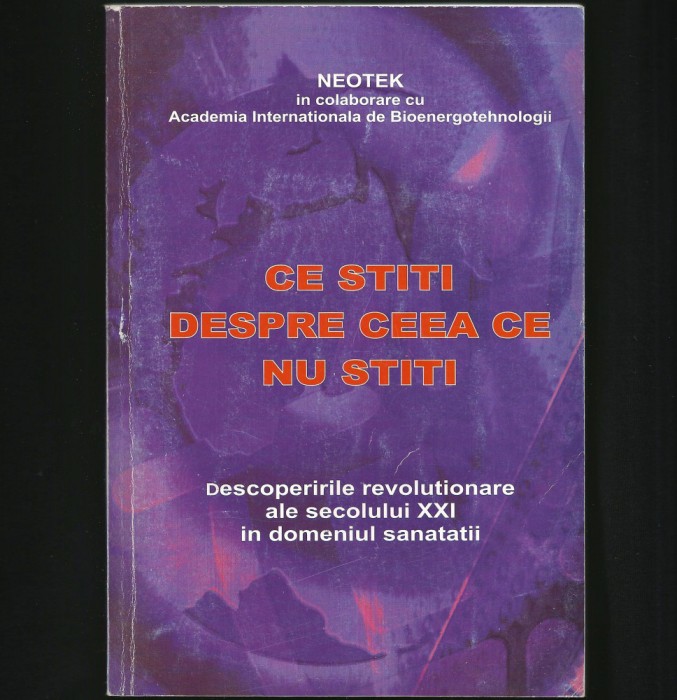 CE ȘTIȚI DESPRE CEEA CE NU ȘTIȚI - NEOTEK, BIOENERGOTHENOLOGII, TRANSHUMANISM