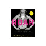 Roar, Revised Edition: Match Your Food and Fitness to Your Unique Female Physiology for Optimum Performance, Great Health, and a Strong Body