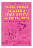 Toată lumea ce merită, chiar merită să fie fericită - Paperback brosat - Felicia Perennis - Ganesha