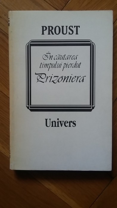 Marcel Proust - In cautarea timpului pierdut. Prizoniera (Editia Univers, 1998)