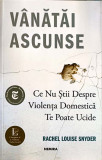 VANATAI ASCUNSE. CE NU STII DESPRE VIOLENTA DOMESTICA TE POATE UCIDE-RACHEL LOUISE SNYDER