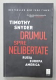 DRUMUL SPRE NELIBERTATE , RUSIA , EUROPA , AMERICA de TIMOTHY SNYDER , 2021