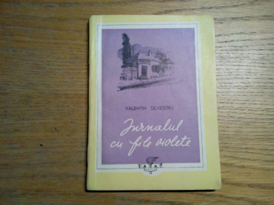 JURNAL CU FILE VIOLETE - Valentin Silvestru - Editura ESPLA, 1955, 135 p. foto