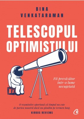 Telescopul Optimistului. Fii Prevazator Intr-O Lume Necugetata, Bina Venkataraman - Editura Curtea Veche foto
