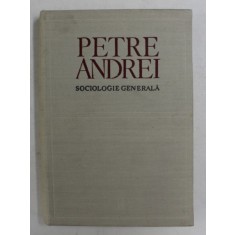 SOCIOLOGIE GENERALA EDITIA A II - A de PETRE ANDREI , BUCURESTI 1970