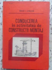 CONDUCEREA IN ACTIVITATEA DE CONSTRUCTII MONTAJ-IOAN L. CIOLAN foto