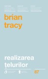 Realizarea Telurilor Ed. Ii, Brian Tracy - Editura Curtea Veche