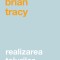 Realizarea Telurilor Ed. Ii, Brian Tracy - Editura Curtea Veche