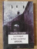 La Inceput a Fost Cuvantul Ardeal - Onufrie Vinteler, Editura Eikon, 2003, Istorie, Paperback, 304 pagini