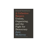 A Collective Bargain Unions, Organizing, and the Fight for Democracy