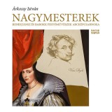 Nagymesterek - Renesz&aacute;nsz &eacute;s barokk festőműv&eacute;szek arck&eacute;pcsarnoka - &Aacute;rkossy Istv&aacute;n