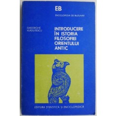 Introducere in istoria filosofiei Orientului Antic &ndash; Gheorghe Vladutescu