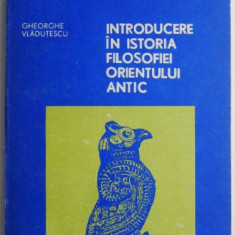 Introducere in istoria filosofiei Orientului Antic – Gheorghe Vladutescu