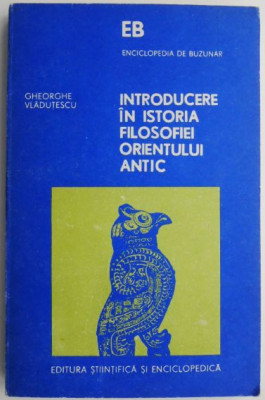 Introducere in istoria filosofiei Orientului Antic &amp;ndash; Gheorghe Vladutescu foto