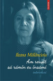 Am reușit să răm&acirc;n eu &icirc;nsămi (interviuri) - Paperback brosat - Ileana Mălăncioiu - Polirom