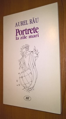 Aurel Rau - Portrete la zile mari - eseuri (Editura Eminescu, 2000) foto