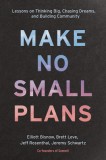 Make No Small Plans: A Guide to Dreaming Big and Achieving the Impossible