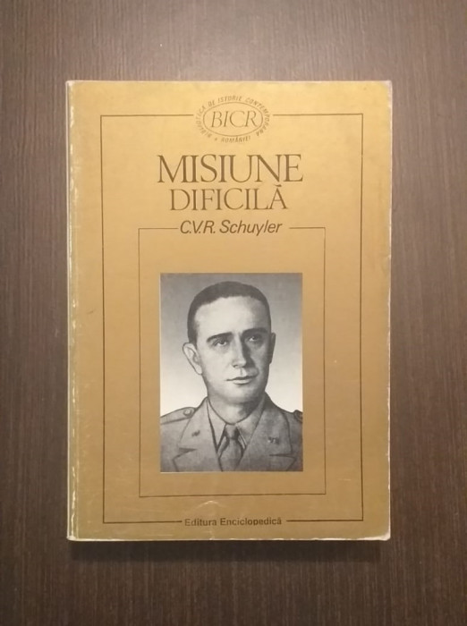 MISIUNE DIFICILA - JURNAL - IANUARIE 1945 - SEPTEMBRIE 1946 - C.V.R. SCHUYLER