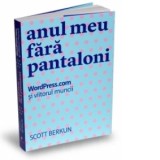 Anul meu fara pantaloni - WordPress.com si viitorul muncii - Scott Berkun