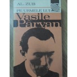 PE URMELE LUI VASILE PARVAN-AL. ZUB-226066