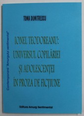 IONEL TEODOREANU : UNIVERSUL COPILARIEI SI ADOLESCENTEI IN PROZA DE FICTIUNE de TOMA DUMITRESCU , 2006