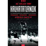 Halhatatlanok - AC Milan 1989 - &Iacute;gy forradalmas&iacute;tottam a labdar&uacute;g&aacute;st az AC Milannal - Arrigo Sacchi