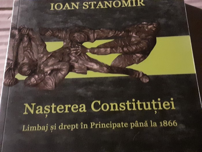NASTEREA CONSTITUTIEI, LIMBAJ SI DREPT IN PRINCIPATE PANA 1866 - IOAN STANOMIR