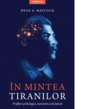In mintea tiranilor. Profiluri psihologice, narcisism si dictatura - Monica Grecu, Dean A. Haycock