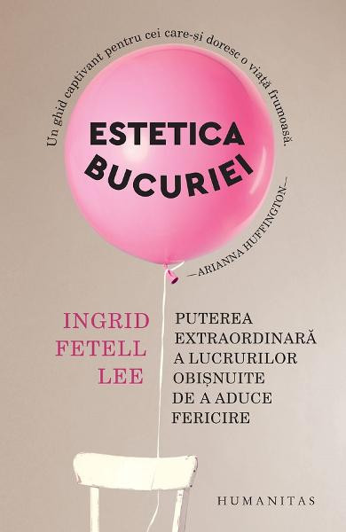 Estetica Bucuriei, Ingrid Fetell Lee - Editura Humanitas