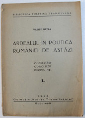 ARDEALUL IN POLITICA ROMANIEI DE ASTAZI , PARTEA I de VASILE NETEA , 1945 foto