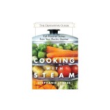 Cooking with Steam: Spectacular Full-Flavored Low-Fat Dishes from Your Electric Steamer