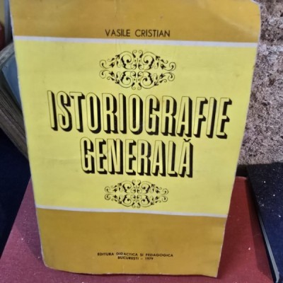 ISTORIOGRAFIE GENERALA de VASILE CRISTIAN , Bucuresti 197 foto