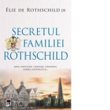 Secretul familiei Rothschild. Bani, aventura, tradare, strategie, iubire, geopolitica... - Elie de Rothschild Jr