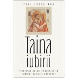 Taina iubirii. Sfintenia unirii conjugale in lumina Traditiei ortodoxe&nbsp;- Paul Evdokimov