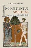 Inconstientul spiritual - Jena-Claude Larchet