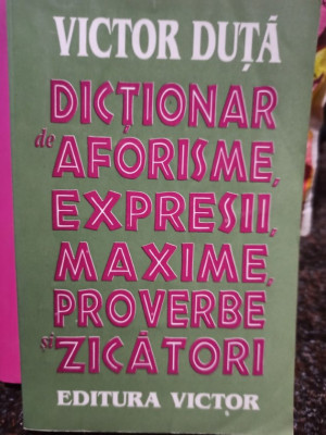 Victor Duta - Dictionar de aforisme, expresii, maxime, proverbe si zicatori (1997) foto