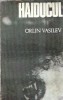 Haiducul - Orlin Vasiliev, Roman Clasic Editura Univers 1970, 480 Pagini, Coperta Cartonata