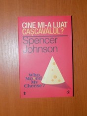 CINE MI-A LUAT CASCAVALUL? O CALE SURPRINZATOARE DE A FACE FATA SCHIMBARILOR DIN VIATA PERSONALA SI PROFESIONALA de SPENCER JOHNSON, EDITIA A IV-A, RE foto