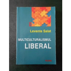 LEVENTE SALAT - MULTICULTURALISMUL LIBERAL