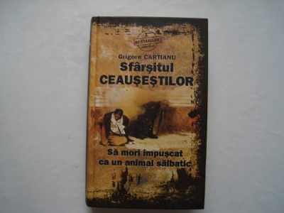 Sfarsitul Ceausestilor. Sa mori impuscat ca un animal salbatic - G. Cartianu foto