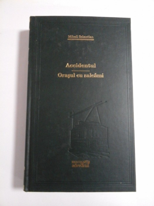 ACCIDENTUL / ORASUL CU SALCAMI - MIHAIL SEBASTIAN - Editura Adevarul, 2009