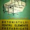 Indrumatorul betonistului pentru elemente prefabricate-D. Eliade
