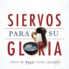 Siervos Para Su Gloria: Antes de Hacer, Tienes Que Ser