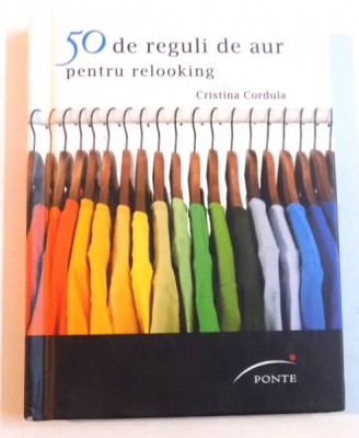 50 DE REGULI DE AUR PENTRU RELOOKING de CRISTINA CORDULA , 2012 foto