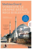 Cumpara ieftin Vorbeste-Le Despre Batalii, Regi Si Elefanti_Ed.2024, Mathias Enard - Editura Nemira