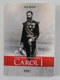 UN HOHENZOLLERN IN ROMANIA - CAROL I de ION BULEI , 2018